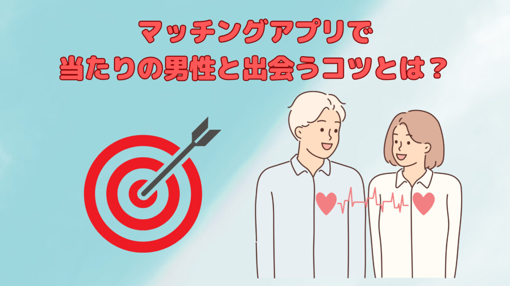 マッチングアプリで当たりの男性と出会うコツは？