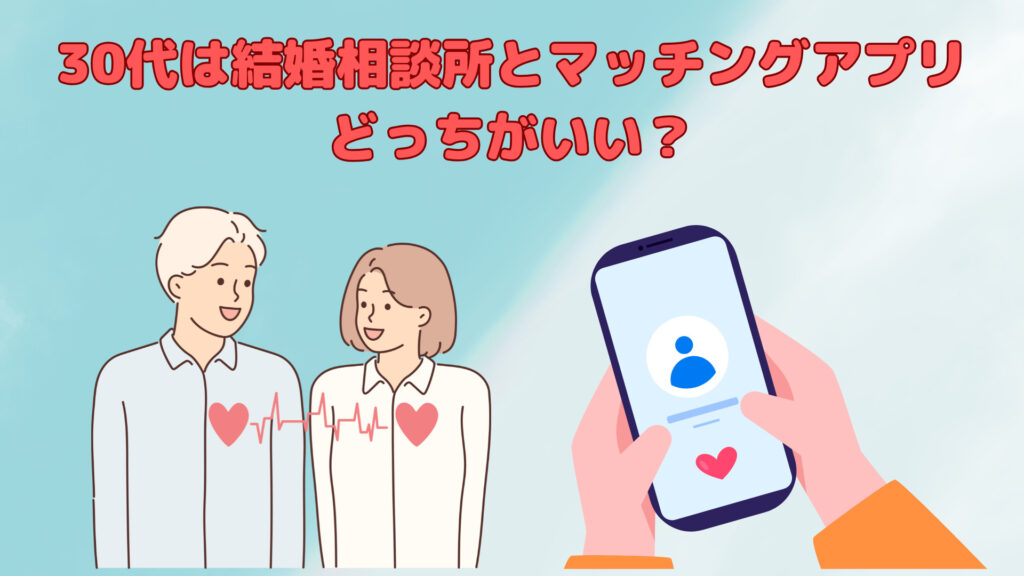 30代は結婚相談所とマッチングアプリどっちがいい？
