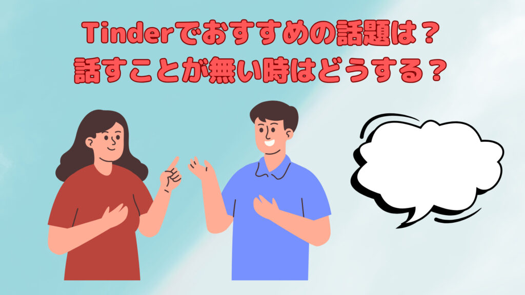 Tinderでオススメの話題は？話すことないときはどうする？