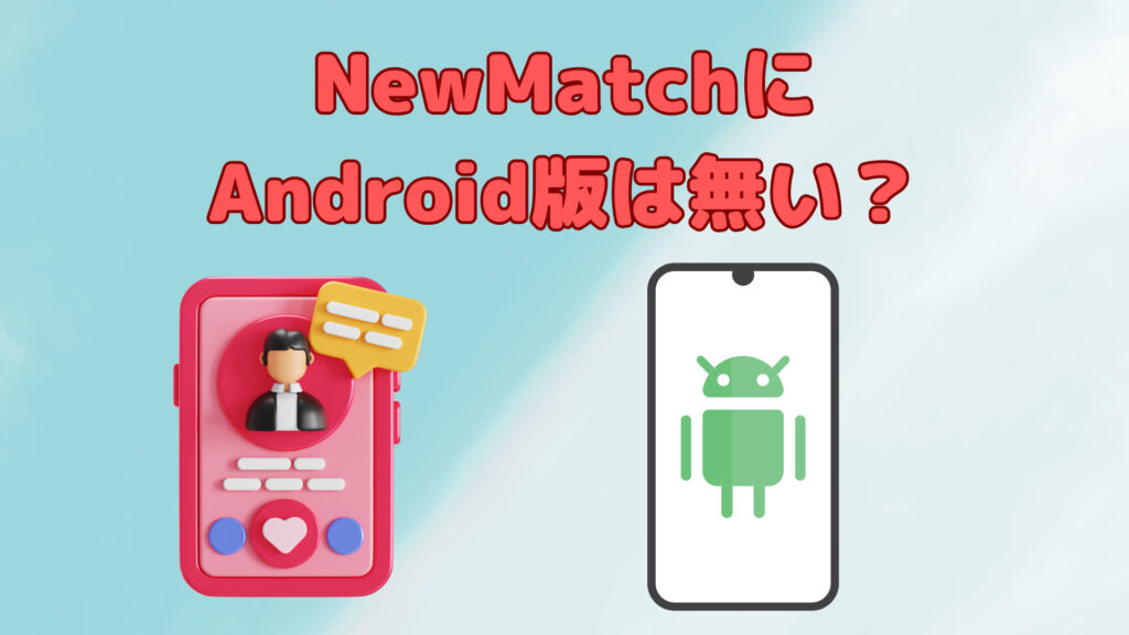 NewMatchにAndroid版は無いのか？