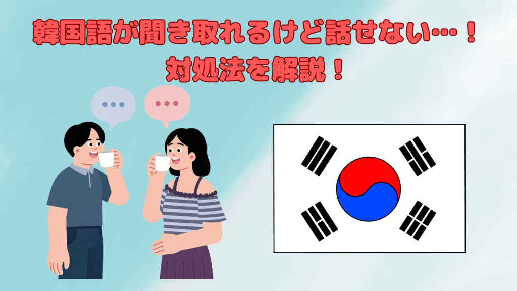 韓国語を聞き取れるけど話せない…！