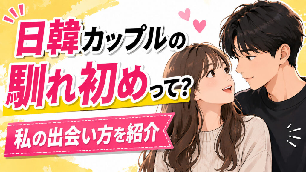 日韓カップルの馴れ初めって?